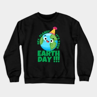Hey Planet It's Your Earth Day Crewneck Sweatshirt